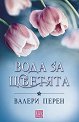 Вода за цветята - Валери Перен - книга