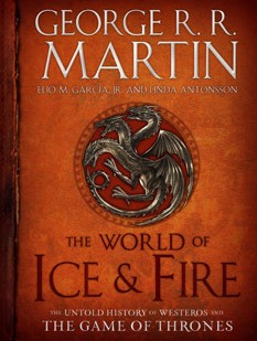 The World of Ice & Fire: The Untold History of Westeros and the Game of Thrones - George R. R. Martin, Elio Garcia, Linda Antonsson - 