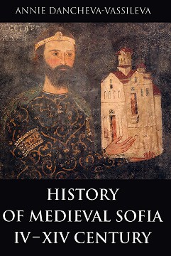 History of Medieval Sofia IV - XIV Century - Annie Dancheva-Vassileva - 