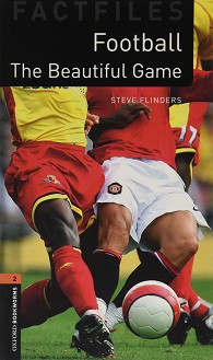 Oxford Bookworms Library Factfiles -  2 (A2/B1): Football. The Beautiful Game - Steve Flinders - 