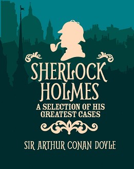 Sherlock Holmes. A Slection of His Greatest Cases - Sir Arthur Conan Doyle - 