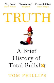 Truth: A Brief History of Total Bullshit - Tom Phillips - 