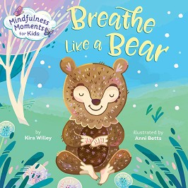 Mindfulness Moments for Kids: Breathe Like a Bear - Kira Willey -  