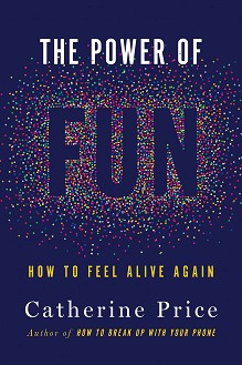 The Power of Fun: How to Feel Alive Again - Catherine Price - 