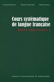 Cours sistematiqe de langue francaise - Partie Constructive 2 - Roumiana Kamenova, Alexandra Mantcheva, Radka Bechkova - 