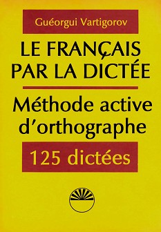 La Français par la dictée méthode active d'orthographe - Guéorgui Vartigorov - 