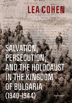 Salvation, Persecution, and the Holocaust in the Kingdom of Bulgaria 1940 - 1944 - Lea Cohen - 