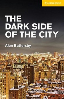 Cambridge English Readers -  2: Elementary/Lower : The Dark Side of the City - Alan Battersby - 